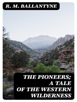 cover image of The Pioneers; a Tale of the Western Wilderness